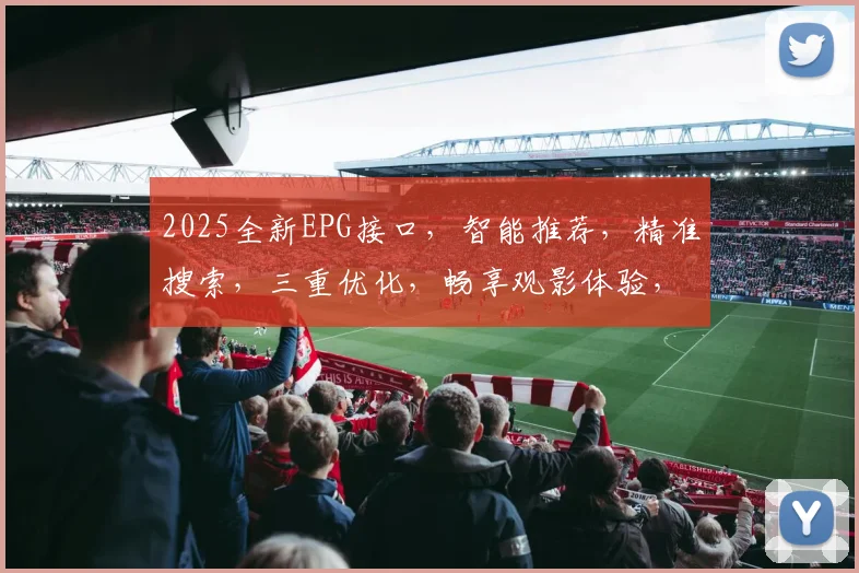 2025全新EPG接口，智能推荐，精准搜索，三重优化，畅享观影体验，一触即达