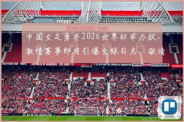 中国女足勇夺2026世界杯举办权，激情赛事即将引爆全球目光，敬请期待