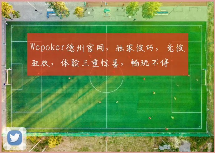 Wepoker德州官网，独家技巧，竞技狂欢，体验三重惊喜，畅玩不停